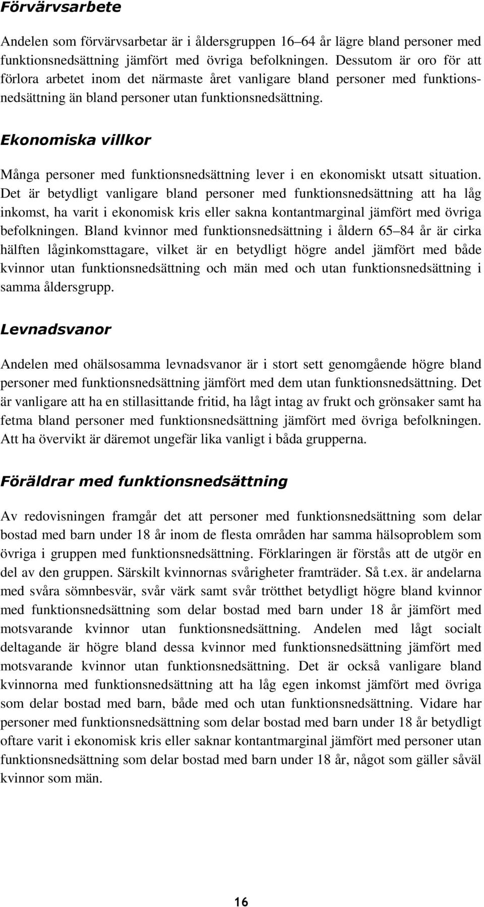 Ekonomiska villkor Många personer med funktionsnedsättning lever i en ekonomiskt utsatt situation.