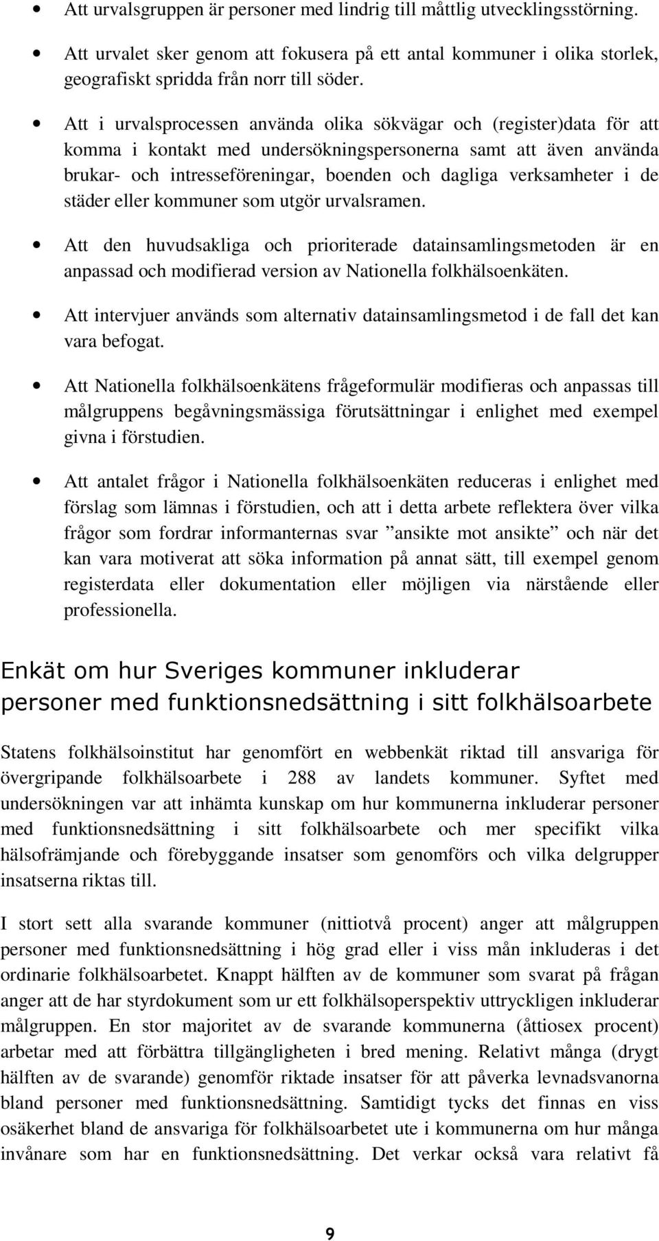 verksamheter i de städer eller kommuner som utgör urvalsramen. Att den huvudsakliga och prioriterade datainsamlingsmetoden är en anpassad och modifierad version av Nationella folkhälsoenkäten.