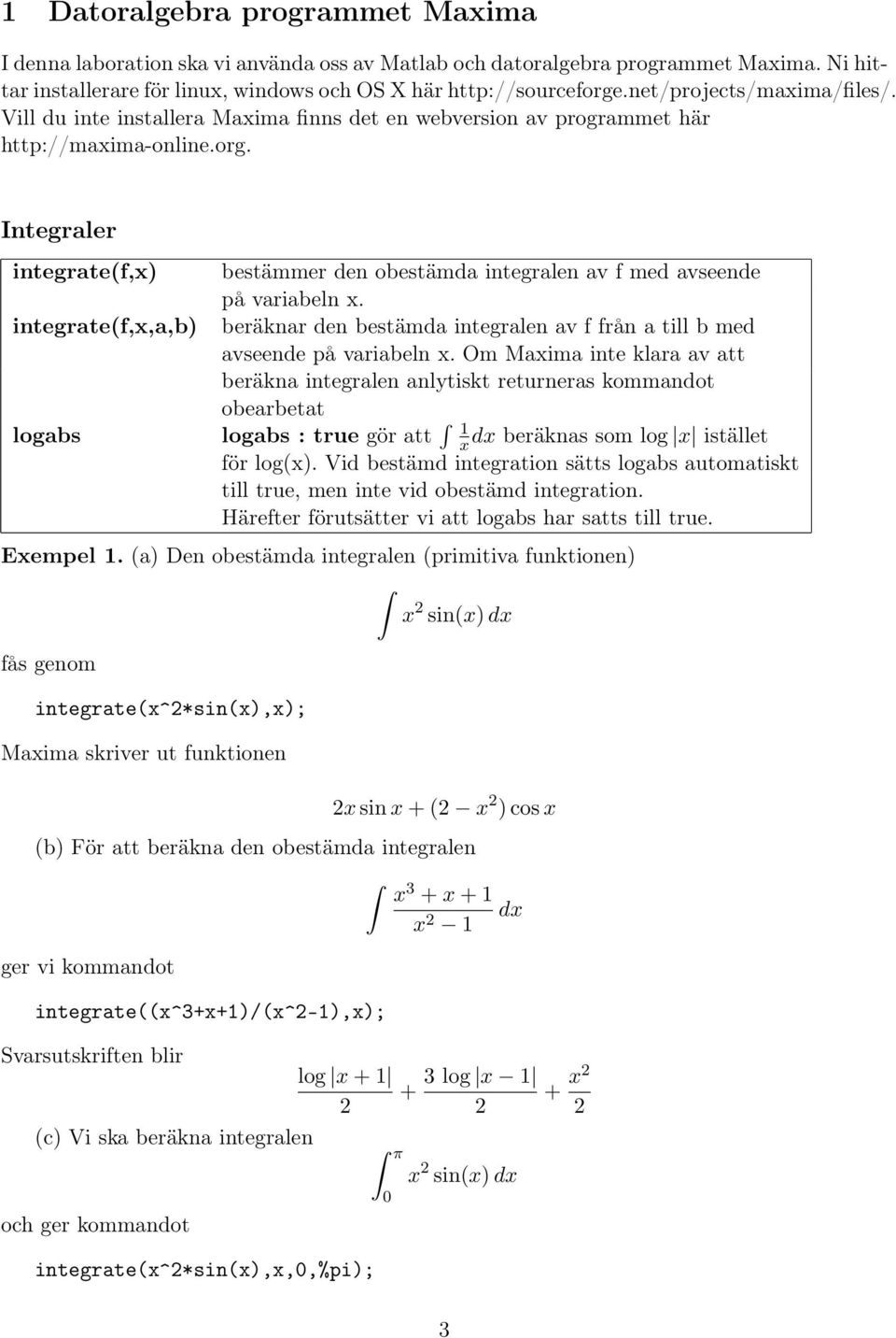 integrte(f,x,,b) beräknr den bestämd integrlen v f från till b med vseende på vribeln x.