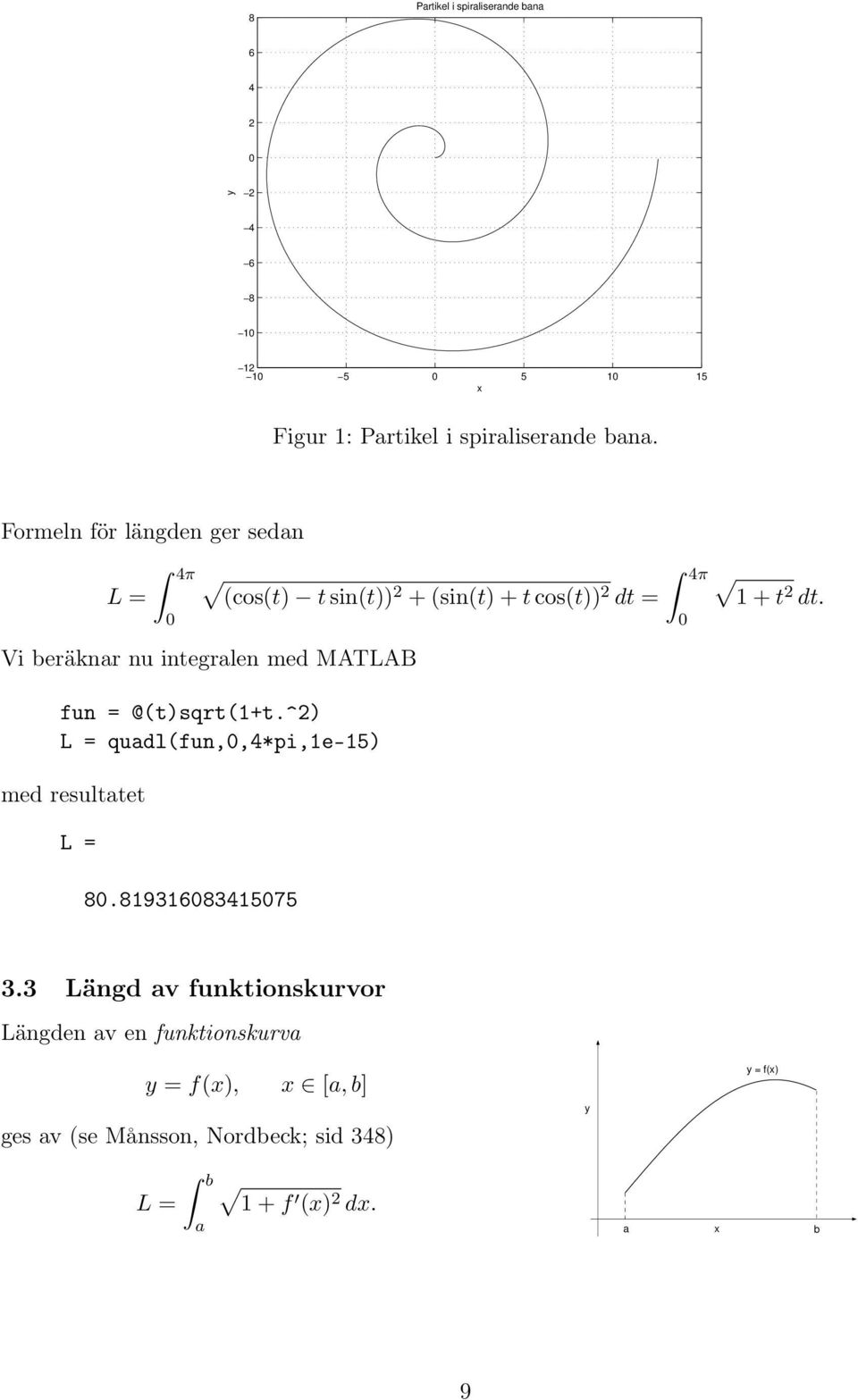 MATLAB fun = @(t)sqrt(1+t.^) L = qudl(fun,,4*pi,1e-15) med resulttet L = 8.8193168341575 4π 1 + t dt. 3.