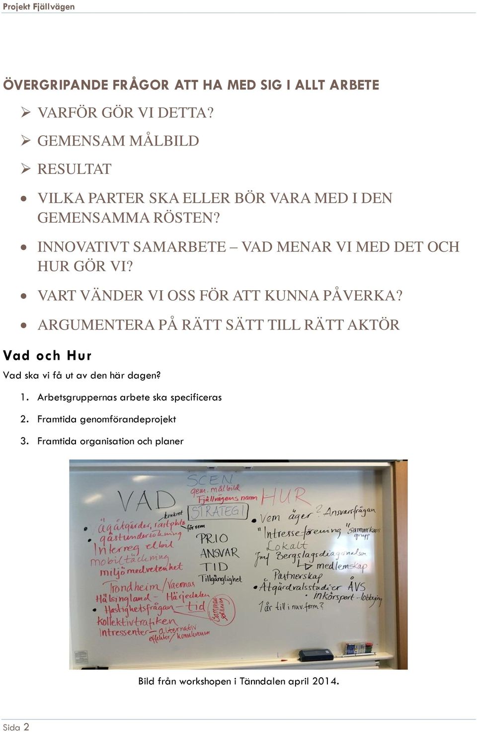 INNOVATIVT SAMARBETE VAD MENAR VI MED DET OCH HUR GÖR VI? VART VÄNDER VI OSS FÖR ATT KUNNA PÅVERKA?