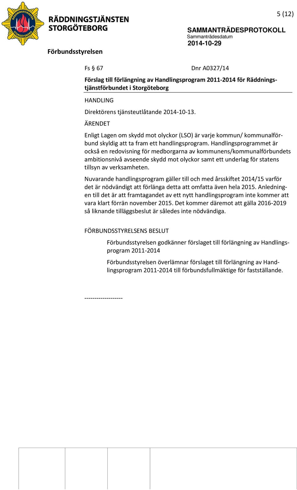 Handlingsprogrammet är också en redovisning för medborgarna av kommunens/kommunalförbundets ambitionsnivå avseende skydd mot olyckor samt ett underlag för statens tillsyn av verksamheten.