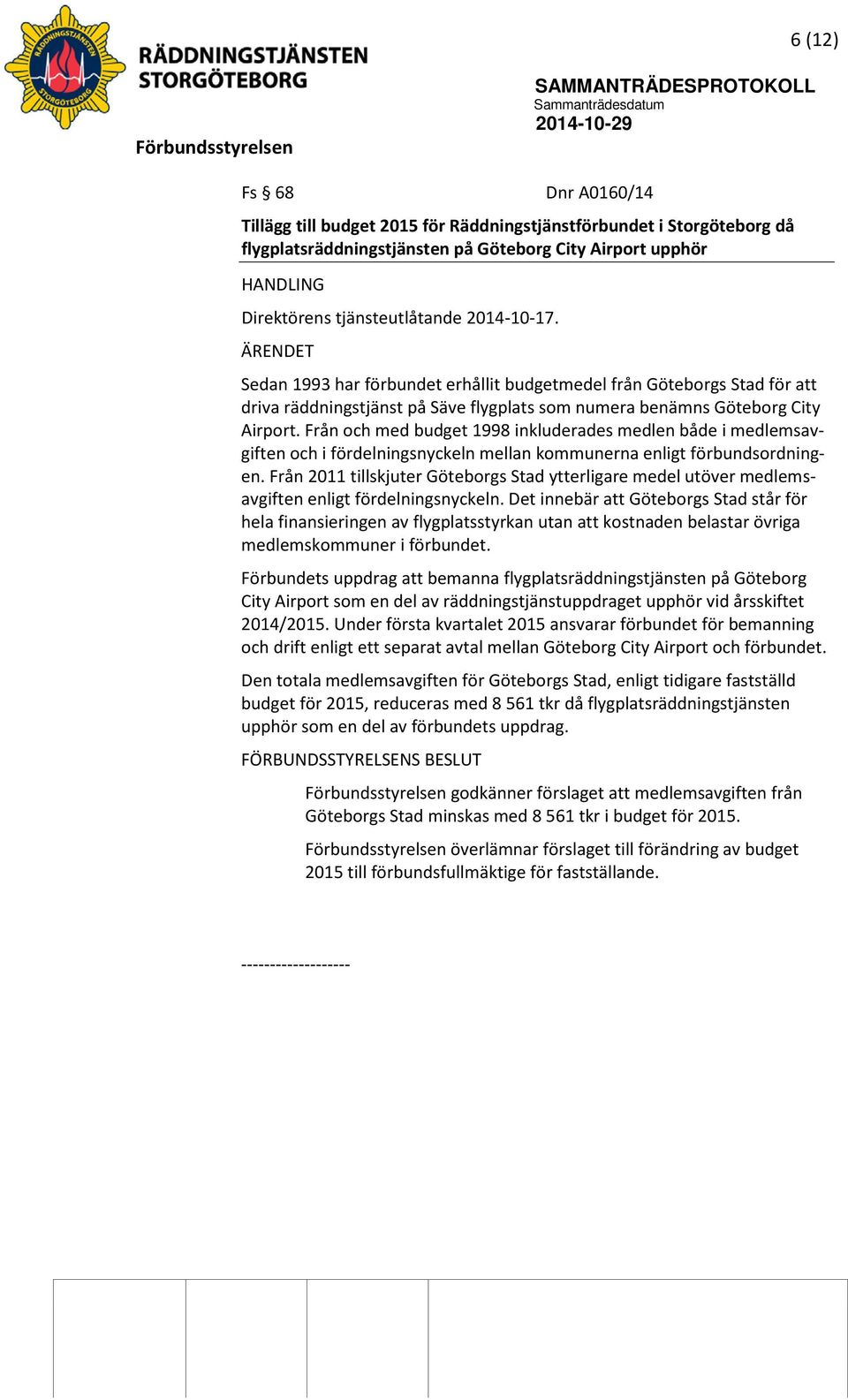 Från och med budget 1998 inkluderades medlen både i medlemsavgiften och i fördelningsnyckeln mellan kommunerna enligt förbundsordningen.