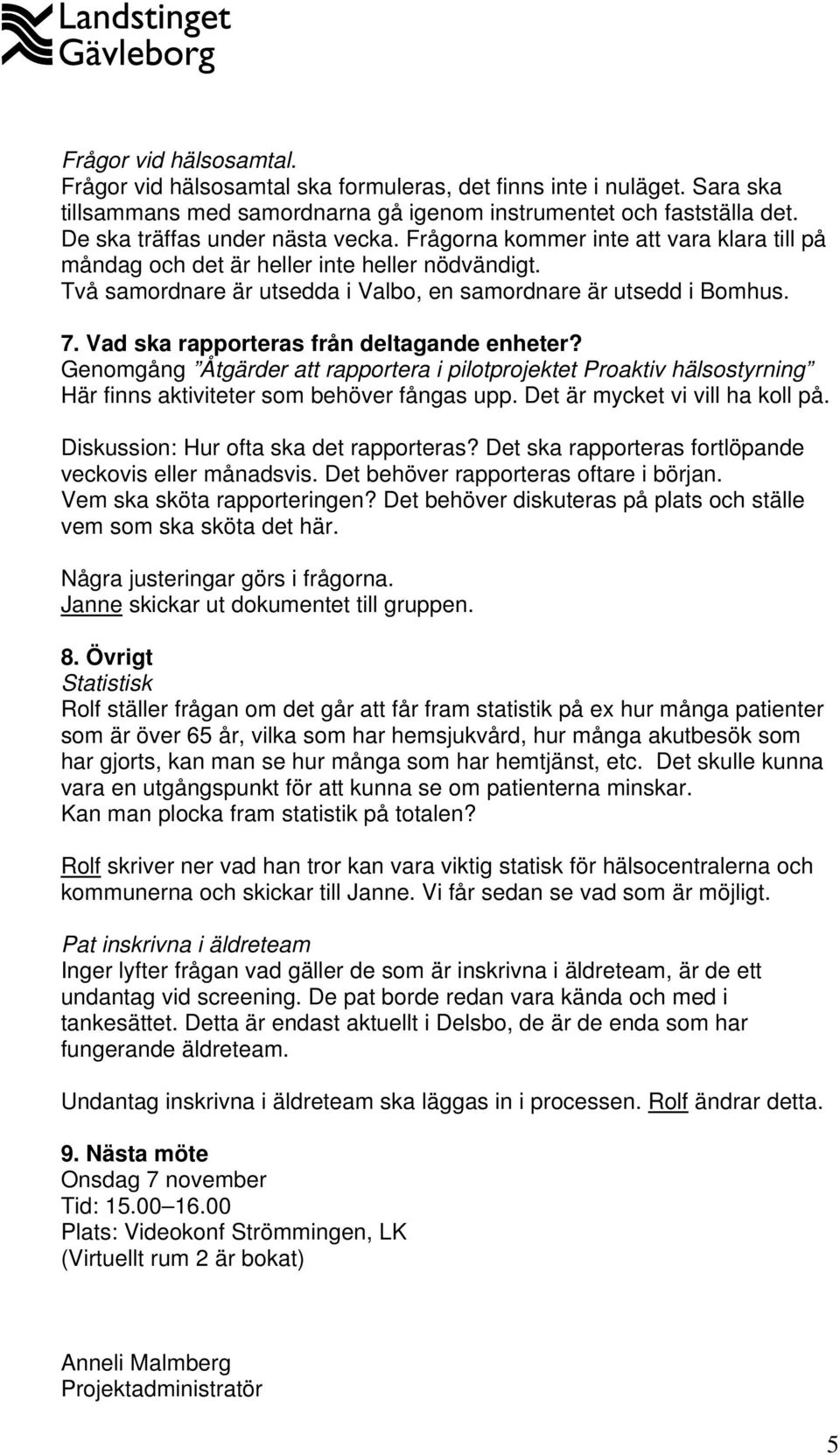 Vad ska rapporteras från deltagande enheter? Genomgång Åtgärder att rapportera i pilotprojektet Proaktiv hälsostyrning Här finns aktiviteter som behöver fångas upp. Det är mycket vi vill ha koll på.