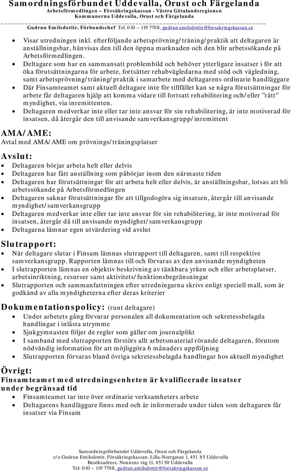 arbetsprövning/träning/praktik i samarbete med deltagarens ordinarie handläggare Där Finsamteamet samt aktuell deltagare inte för tillfället kan se några förutsättningar för arbete får deltagaren