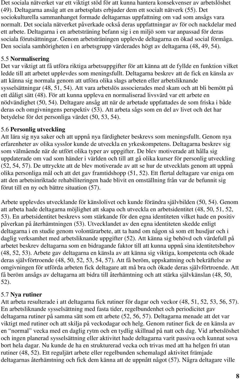 Deltagarna i en arbetsträning befann sig i en miljö som var anpassad för deras sociala förutsättningar. Genom arbetsträningen upplevde deltagarna en ökad social förmåga.