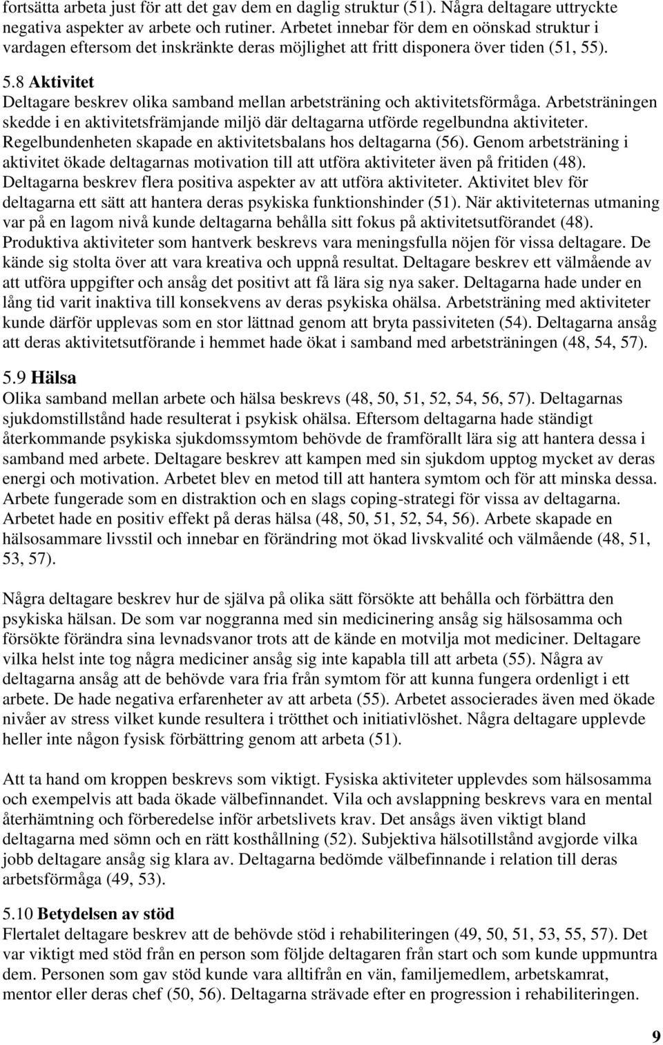 ). 5.8 Aktivitet Deltagare beskrev olika samband mellan arbetsträning och aktivitetsförmåga. Arbetsträningen skedde i en aktivitetsfrämjande miljö där deltagarna utförde regelbundna aktiviteter.