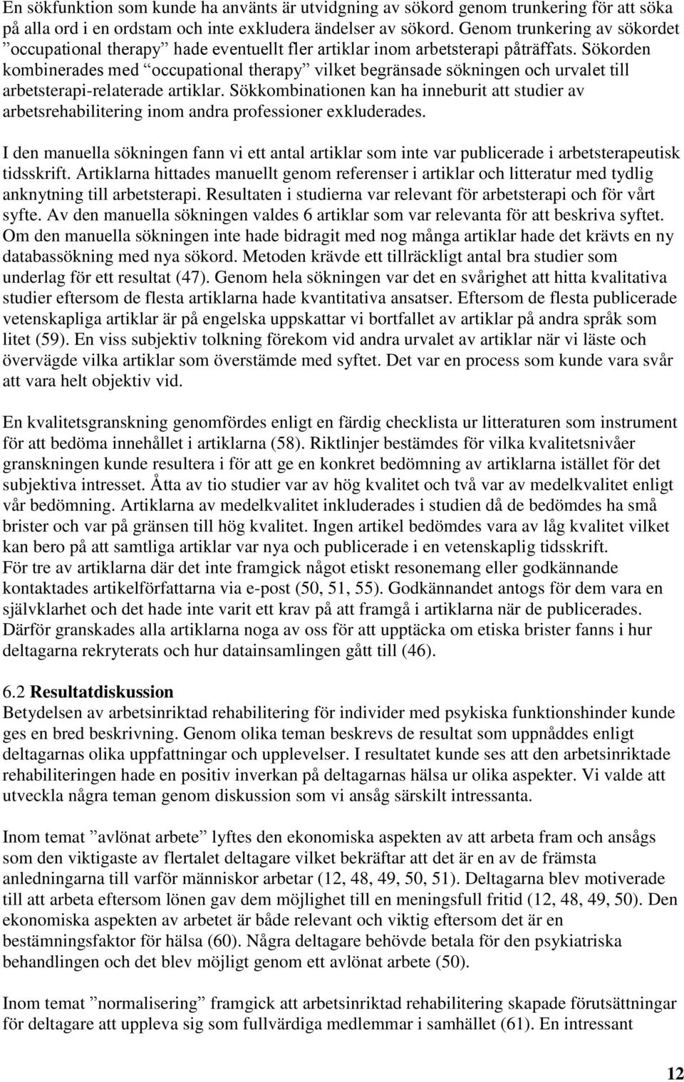 Sökorden kombinerades med occupational therapy vilket begränsade sökningen och urvalet till arbetsterapi-relaterade artiklar.