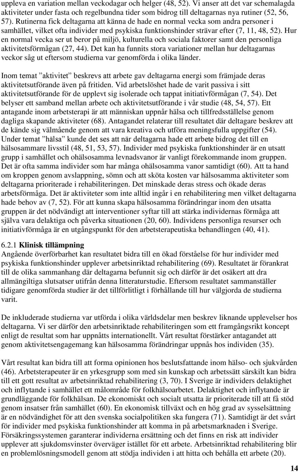 Hur en normal vecka ser ut beror på miljö, kulturella och sociala faktorer samt den personliga aktivitetsförmågan (27, 44).