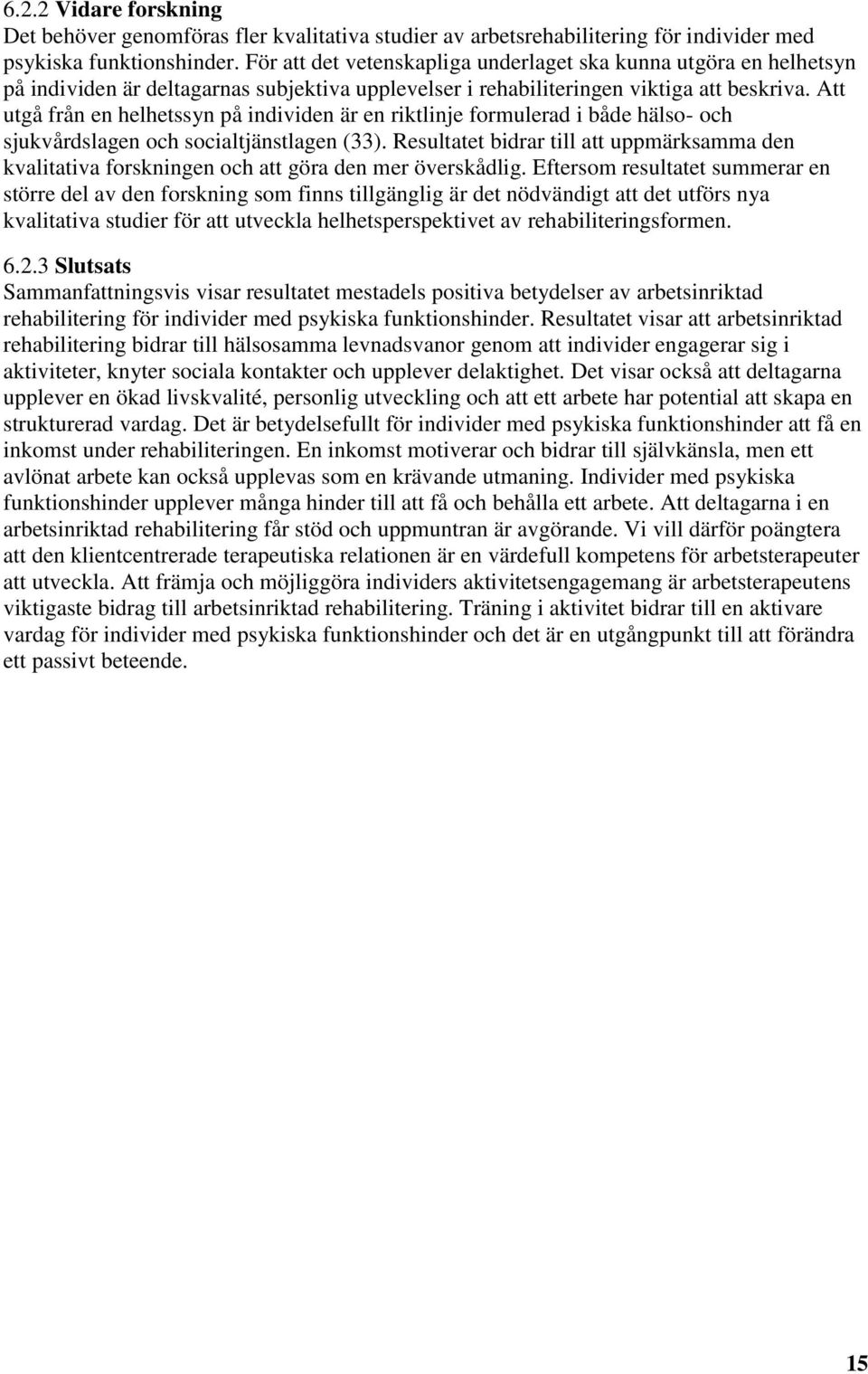 Att utgå från en helhetssyn på individen är en riktlinje formulerad i både hälso- och sjukvårdslagen och socialtjänstlagen (33).