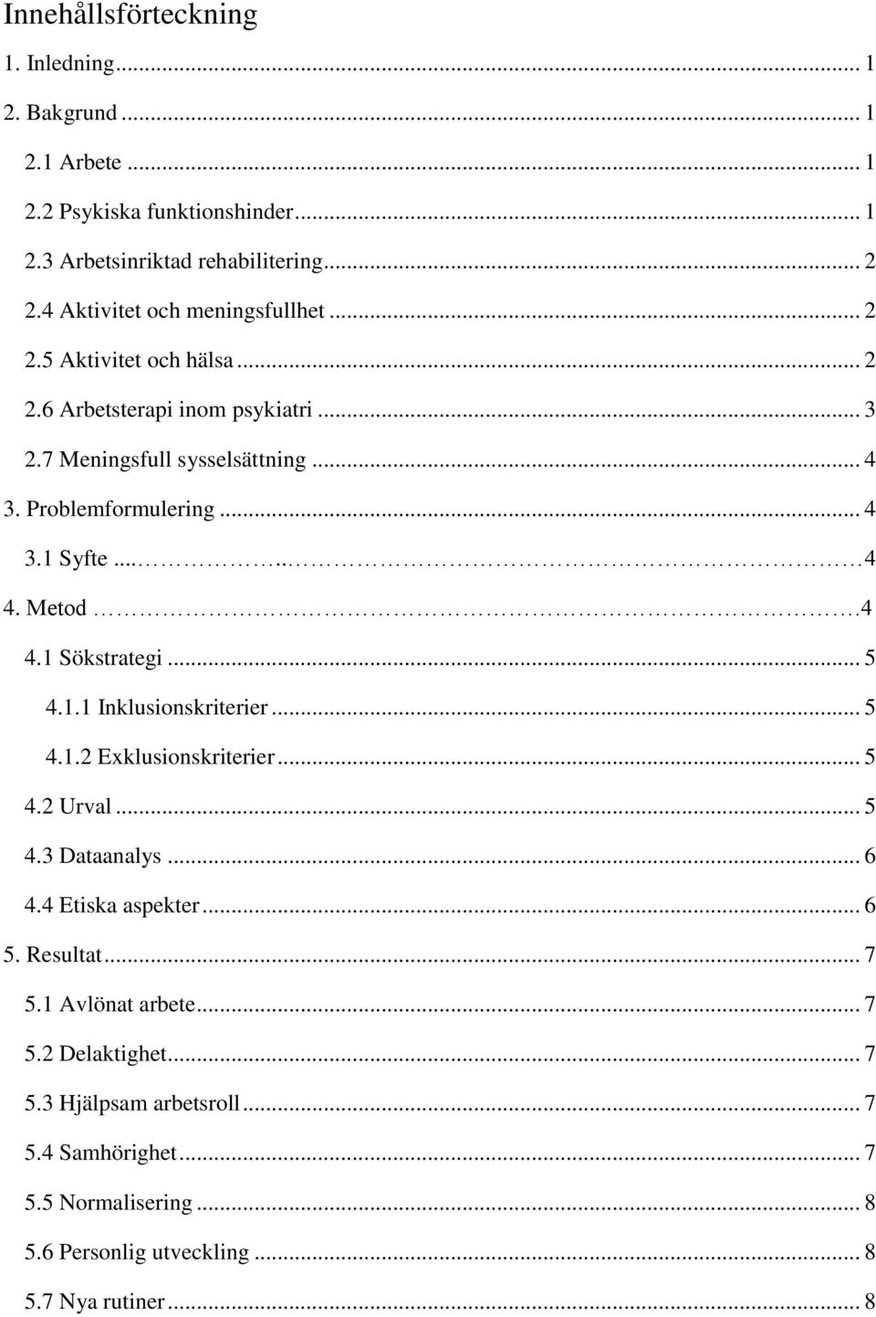 .... 4 4. Metod.4 4.1 Sökstrategi... 5 4.1.1 Inklusionskriterier... 5 4.1.2 Exklusionskriterier... 5 4.2 Urval... 5 4.3 Dataanalys... 6 4.4 Etiska aspekter... 6 5.