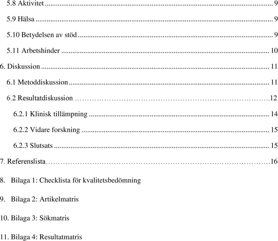 .. 14 6.2.2 Vidare forskning... 15 6.2.3 Slutsats... 15 7. Referenslista..16 8.