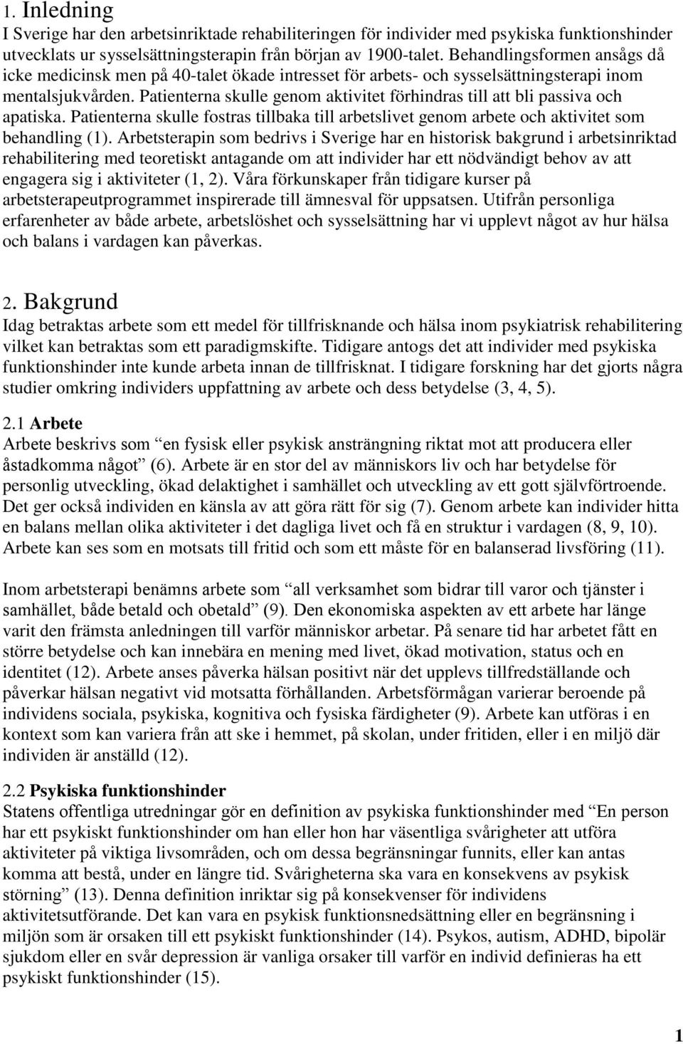 Patienterna skulle genom aktivitet förhindras till att bli passiva och apatiska. Patienterna skulle fostras tillbaka till arbetslivet genom arbete och aktivitet som behandling (1).