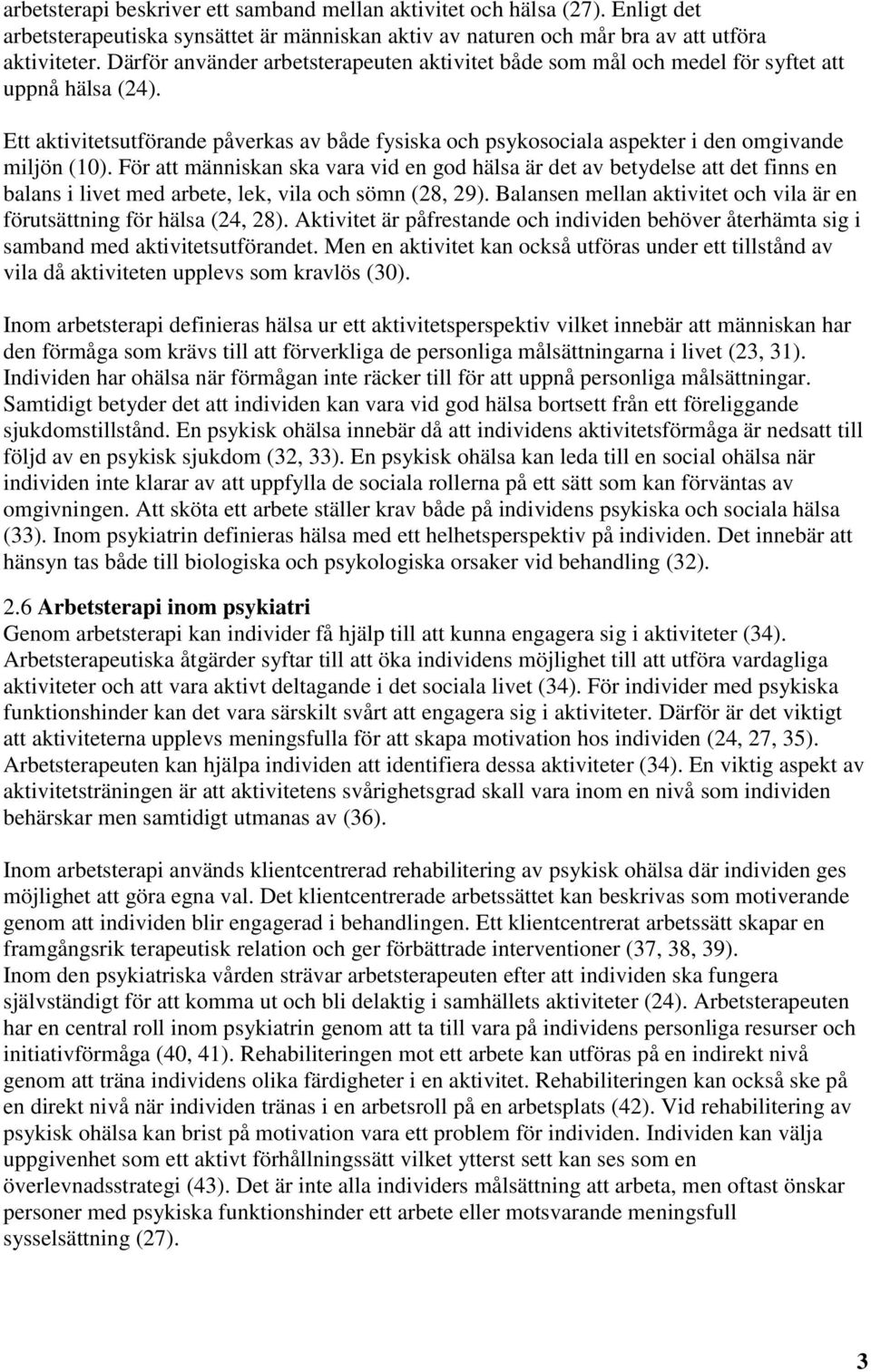 Ett aktivitetsutförande påverkas av både fysiska och psykosociala aspekter i den omgivande miljön (10).