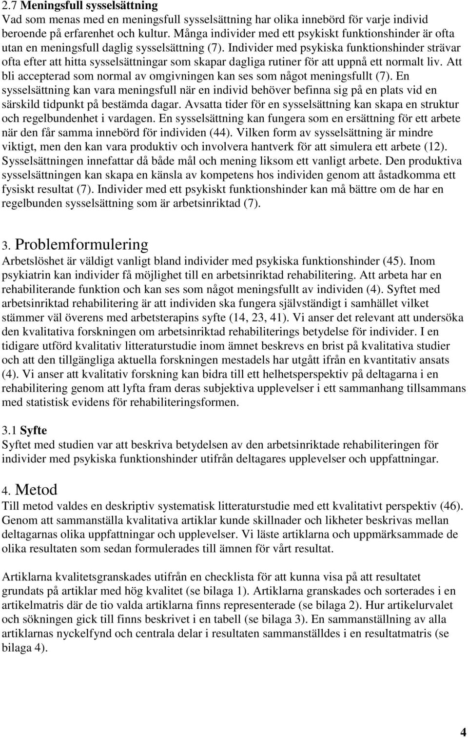 Individer med psykiska funktionshinder strävar ofta efter att hitta sysselsättningar som skapar dagliga rutiner för att uppnå ett normalt liv.