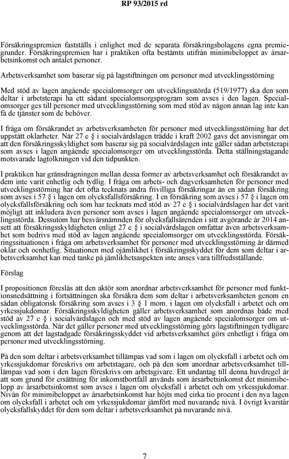 Arbetsverksamhet som baserar sig på lagstiftningen om personer med utvecklingsstörning Med stöd av lagen angående specialomsorger om utvecklingsstörda (519/1977) ska den som deltar i arbetsterapi ha