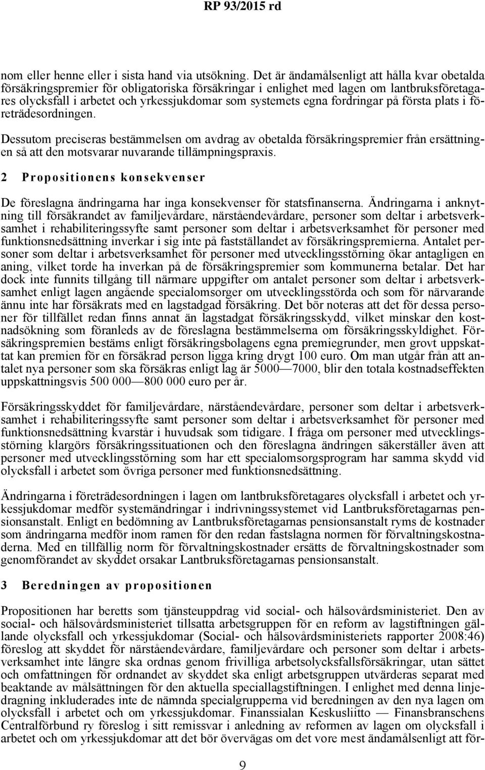 fordringar på första plats i företrädesordningen. Dessutom preciseras bestämmelsen om avdrag av obetalda försäkringspremier från ersättningen så att den motsvarar nuvarande tillämpningspraxis.