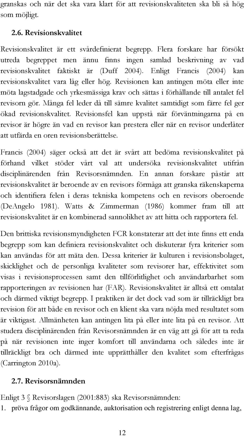 Revisionen kan antingen möta eller inte möta lagstadgade och yrkesmässiga krav och sättas i förhållande till antalet fel revisorn gör.