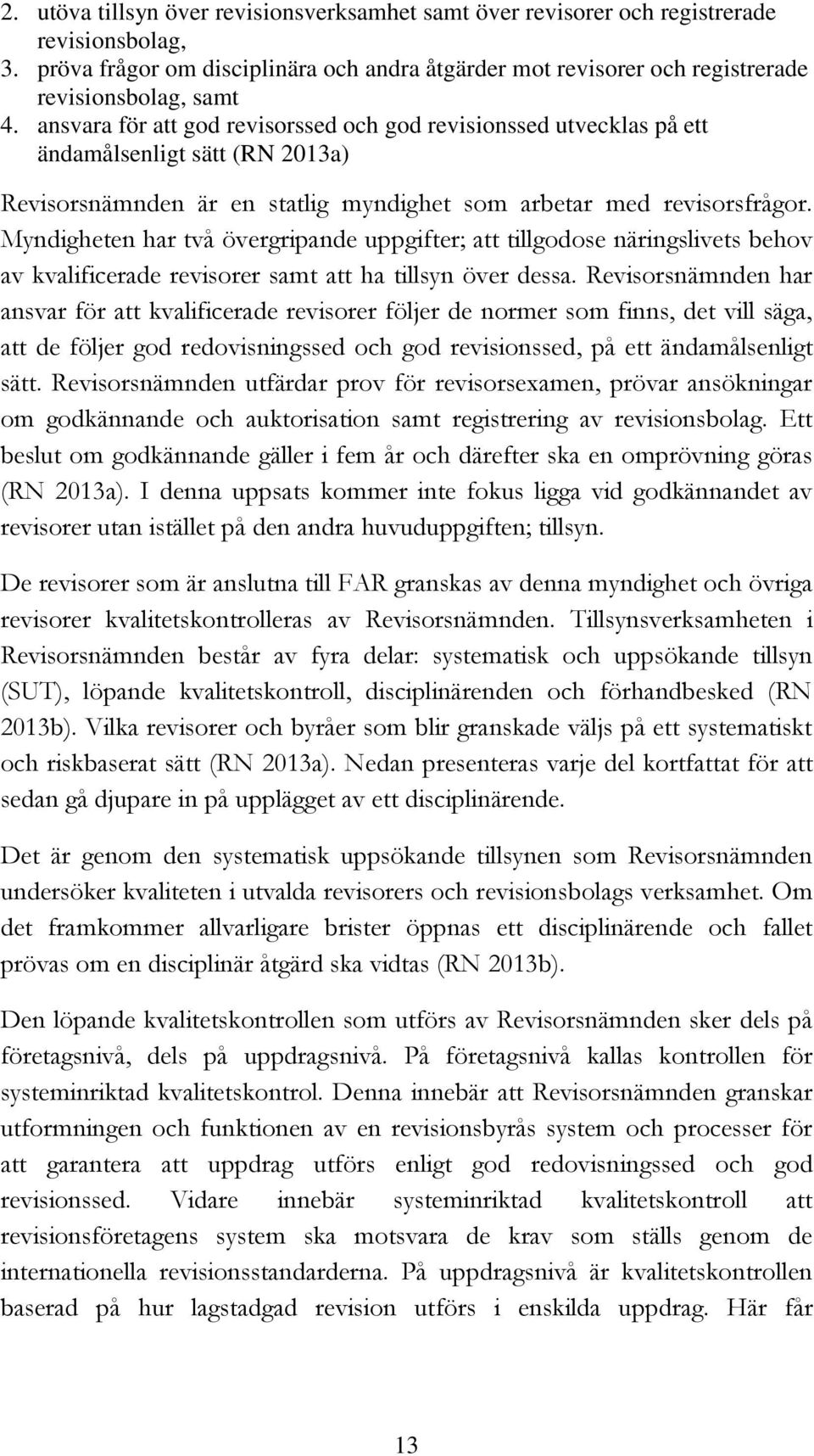 Myndigheten har två övergripande uppgifter; att tillgodose näringslivets behov av kvalificerade revisorer samt att ha tillsyn över dessa.