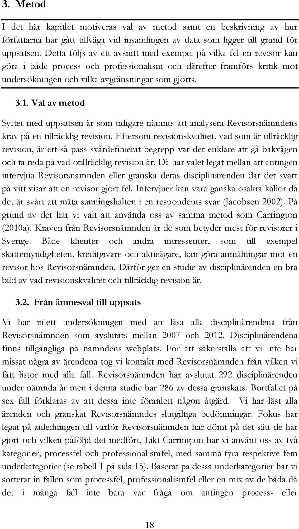 Val av metod Syftet med uppsatsen är som tidigare nämnts att analysera Revisorsnämndens krav på en tillräcklig revision.