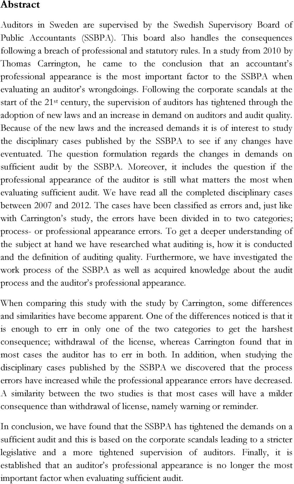 In a study from 2010 by Thomas Carrington, he came to the conclusion that an accountant s professional appearance is the most important factor to the SSBPA when evaluating an auditor s wrongdoings.