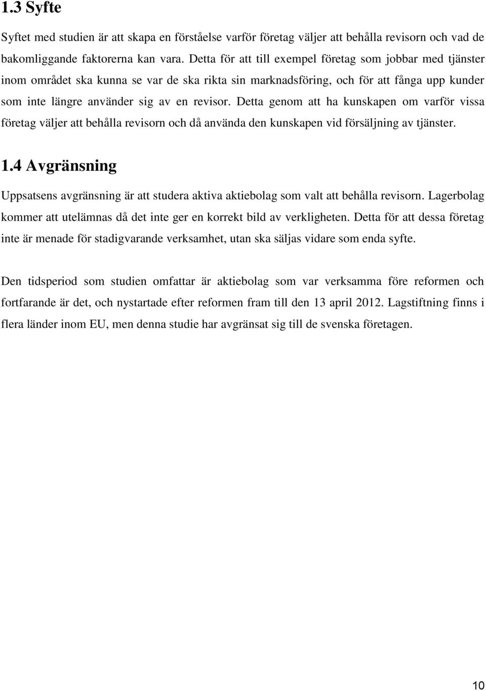 Detta genom att ha kunskapen om varför vissa företag väljer att behålla revisorn och då använda den kunskapen vid försäljning av tjänster. 1.