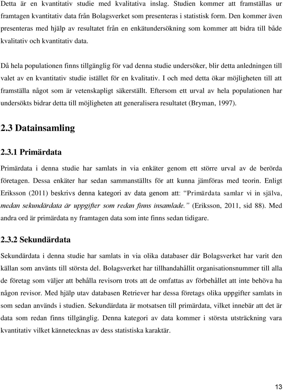 Då hela populationen finns tillgänglig för vad denna studie undersöker, blir detta anledningen till valet av en kvantitativ studie istället för en kvalitativ.