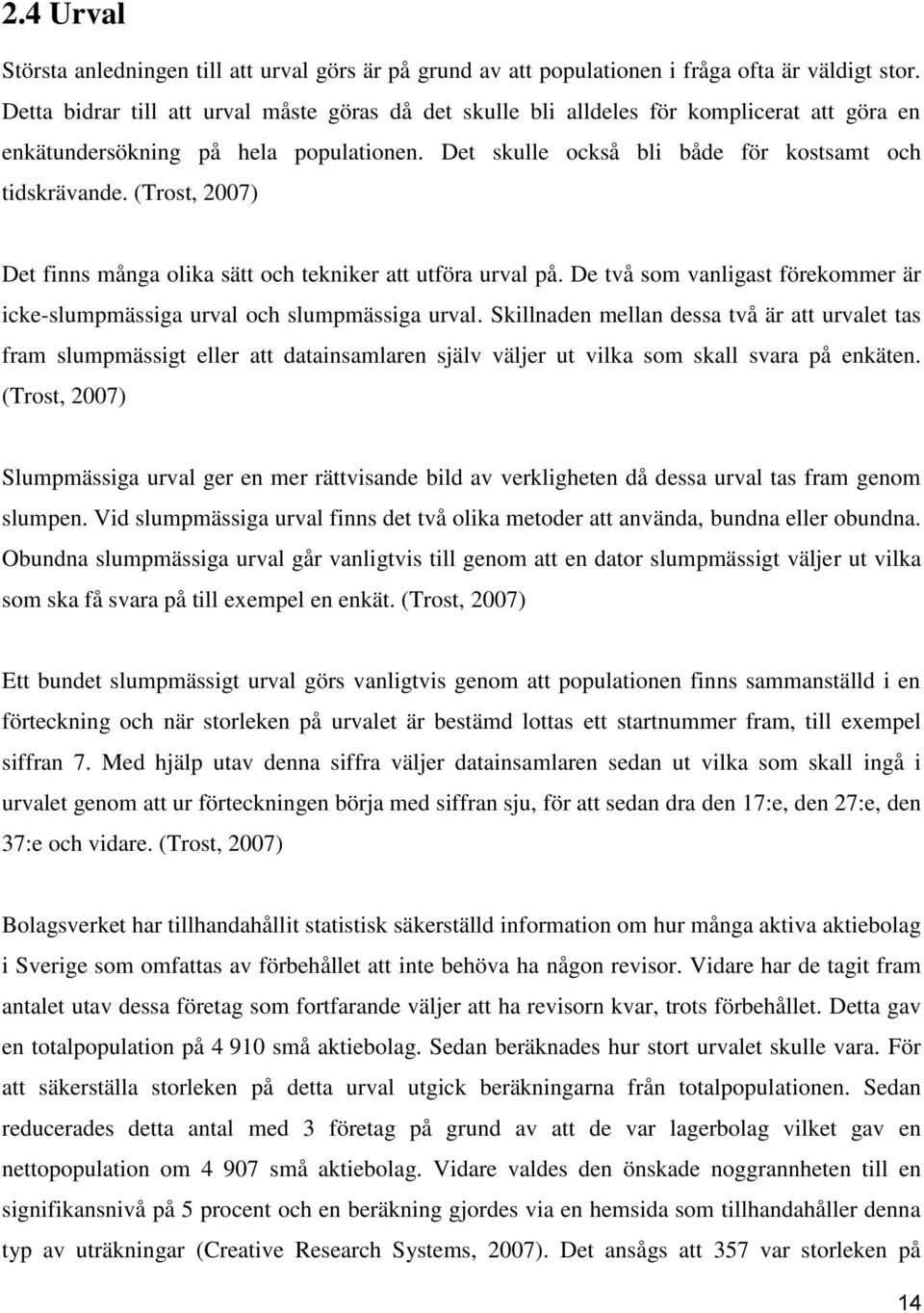 (Trost, 2007) Det finns många olika sätt och tekniker att utföra urval på. De två som vanligast förekommer är icke-slumpmässiga urval och slumpmässiga urval.