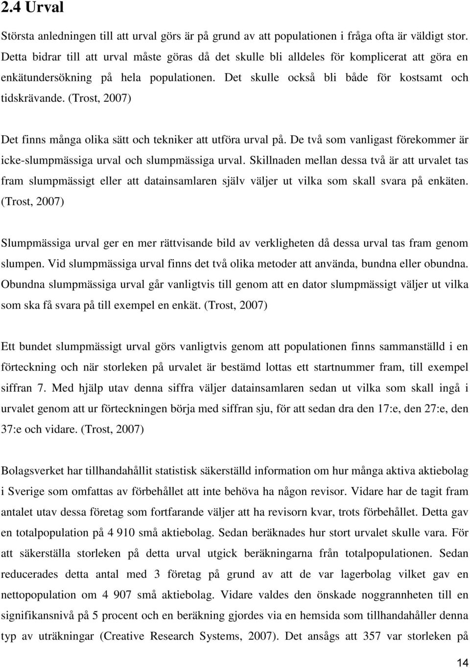 (Trost, 2007) Det finns många olika sätt och tekniker att utföra urval på. De två som vanligast förekommer är icke-slumpmässiga urval och slumpmässiga urval.