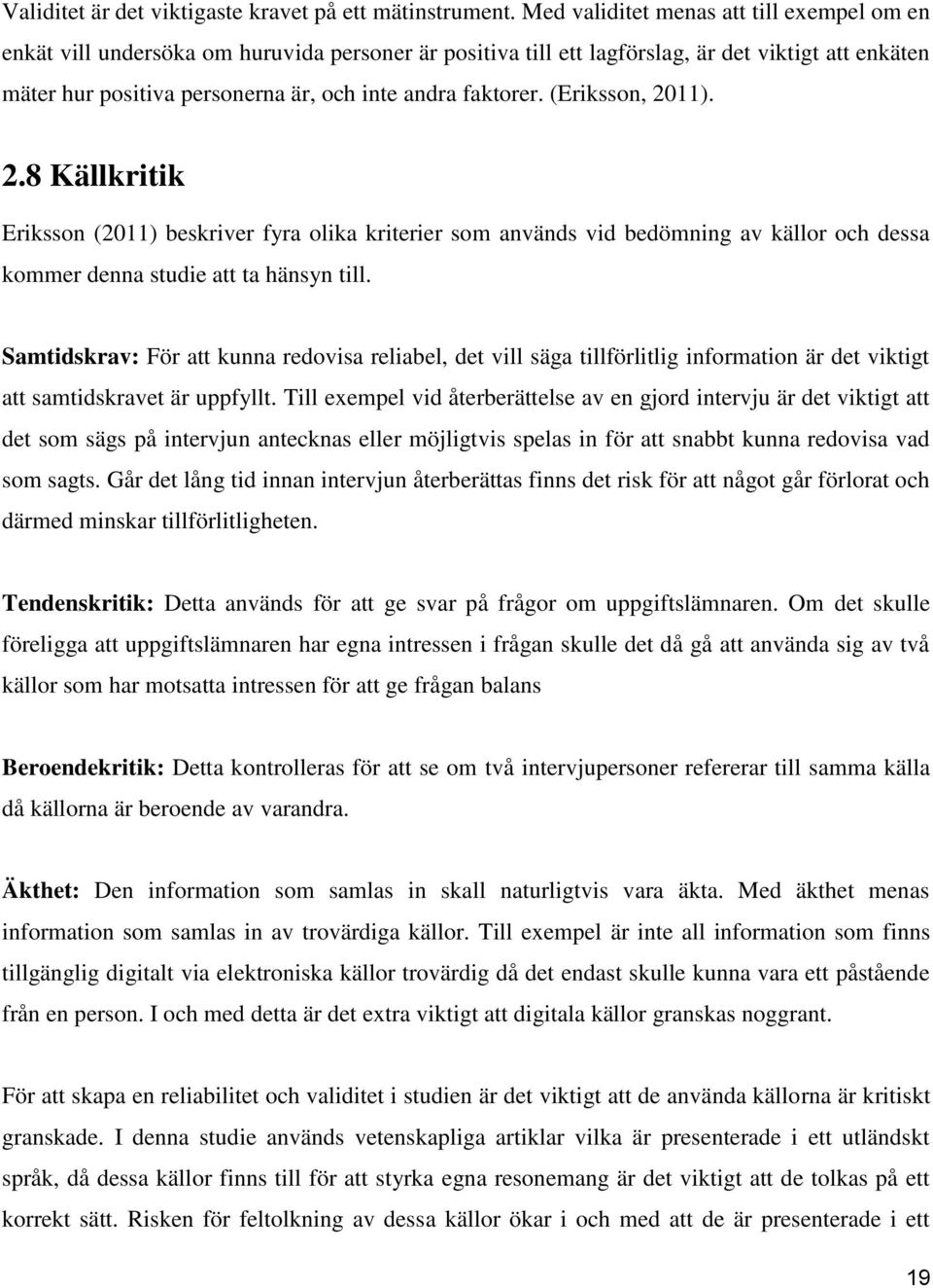 faktorer. (Eriksson, 2011). 2.8 Källkritik Eriksson (2011) beskriver fyra olika kriterier som används vid bedömning av källor och dessa kommer denna studie att ta hänsyn till.