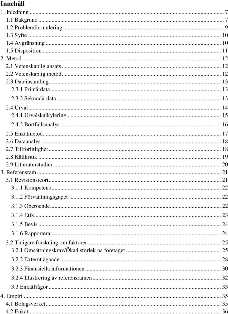 7 Tillförlitlighet... 18 2.8 Källkritik... 19 2.9 Litteraturstudier... 20 3. Referensram... 21 3.1 Revisionsteori... 21 3.1.1 Kompetens... 22 3.1.2 Förväntningsgapet... 22 3.1.3 Oberoende... 22 3.1.4 Etik.