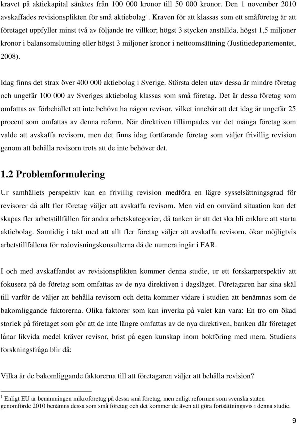 kronor i nettoomsättning (Justitiedepartementet, 2008). Idag finns det strax över 400 000 aktiebolag i Sverige.