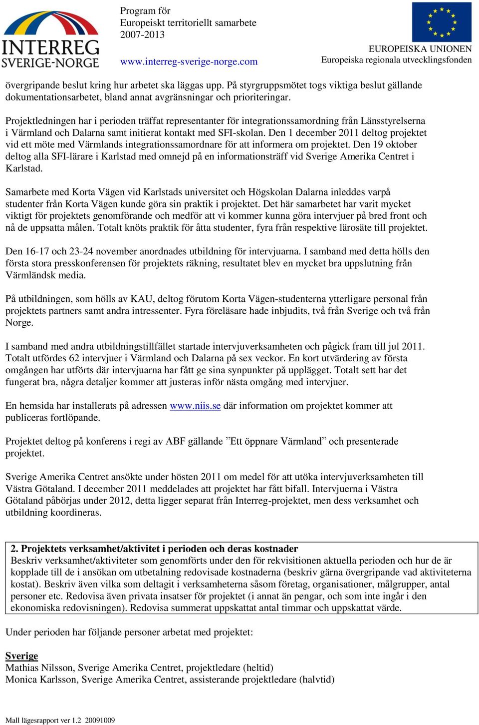 Den 1 december 2011 deltog projektet vid ett möte med Värmlands integrationssamordnare för att informera om projektet.