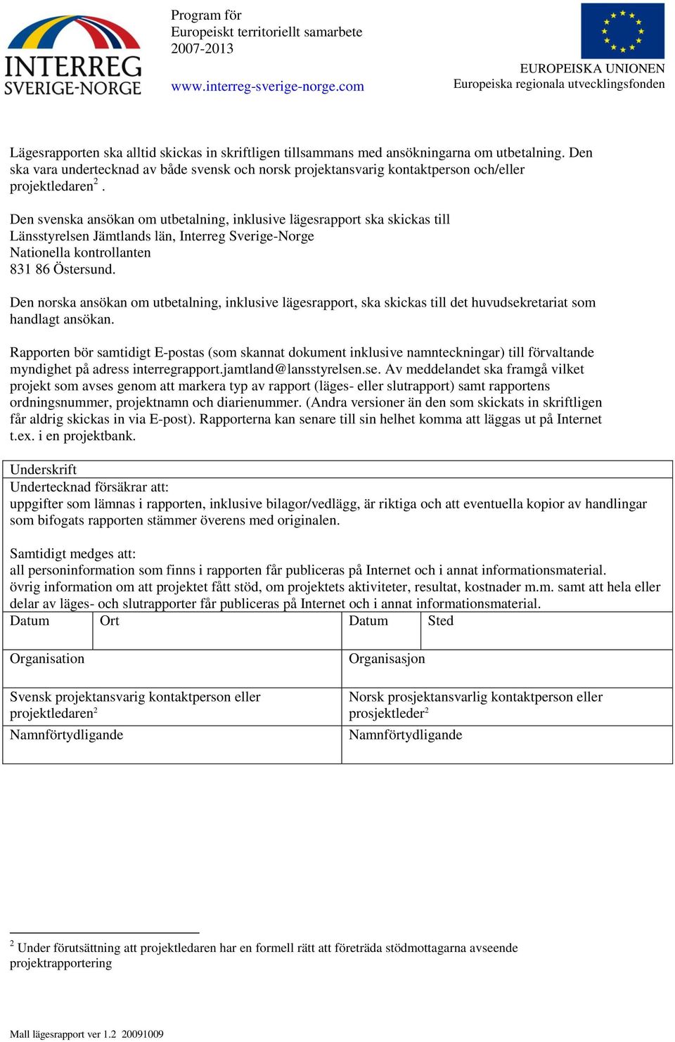 Den svenska ansökan om utbetalning, inklusive lägesrapport ska skickas till Länsstyrelsen Jämtlands län, Interreg Sverige-Norge Nationella kontrollanten 831 86 Östersund.
