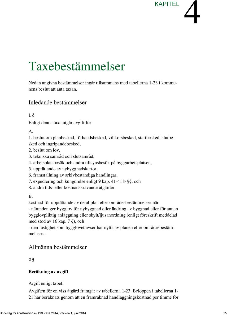 framställning av arkivbeständiga handlingar, 7. expediering och kungörelse enligt 9 kap. 41-41 b, och 8. andra tids- eller kostnadskrävande åtgärder. B.