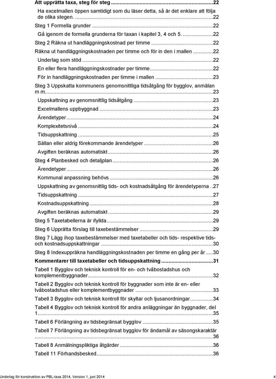 .. 22 Underlag som stöd... 22 En eller flera handläggningskostnader per timme... 22 För in handläggningskostnaden per timme i mallen.