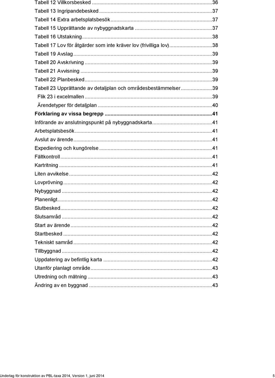 .. 39 Tabell 23 Upprättande av detaljplan och områdesbestämmelser... 39 Flik 23 i excelmallen... 39 Ärendetyper för detaljplan... 40 Förklaring av vissa begrepp.