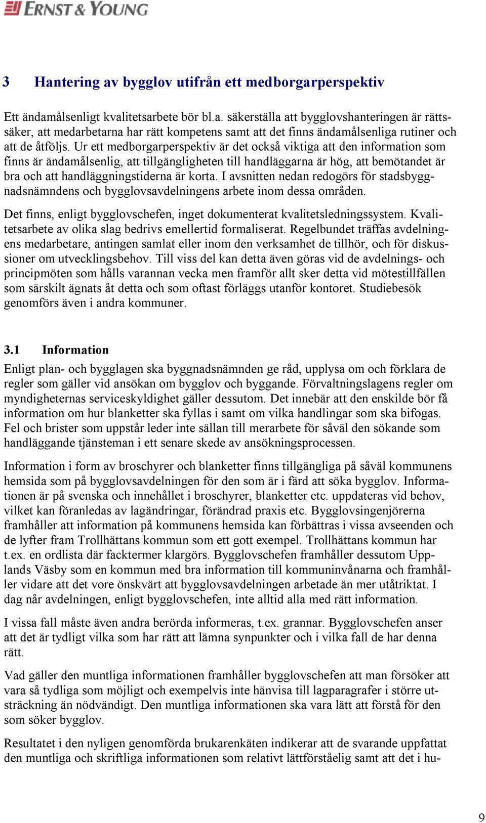 korta. I avsnitten nedan redogörs för stadsbyggnadsnämndens och bygglovsavdelningens arbete inom dessa områden. Det finns, enligt bygglovschefen, inget dokumenterat kvalitetsledningssystem.