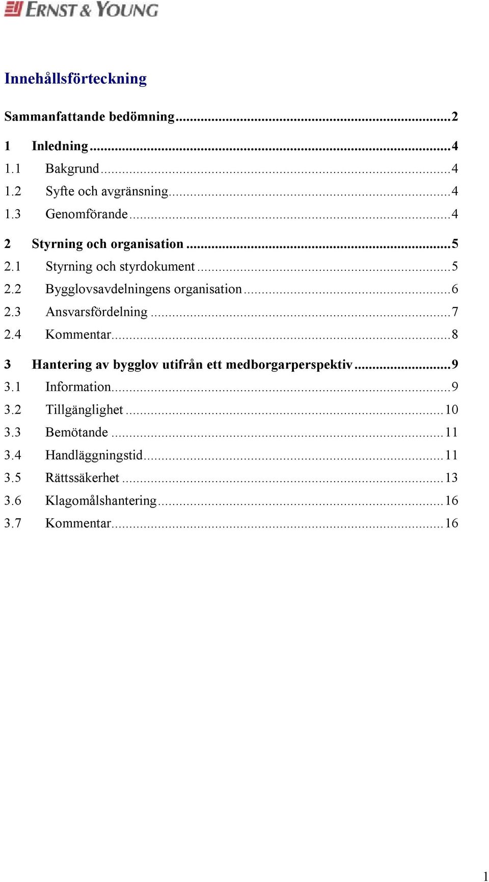 3 Ansvarsfördelning...7 2.4 Kommentar...8 3 Hantering av bygglov utifrån ett medborgarperspektiv...9 3.1 Information...9 3.2 Tillgänglighet.