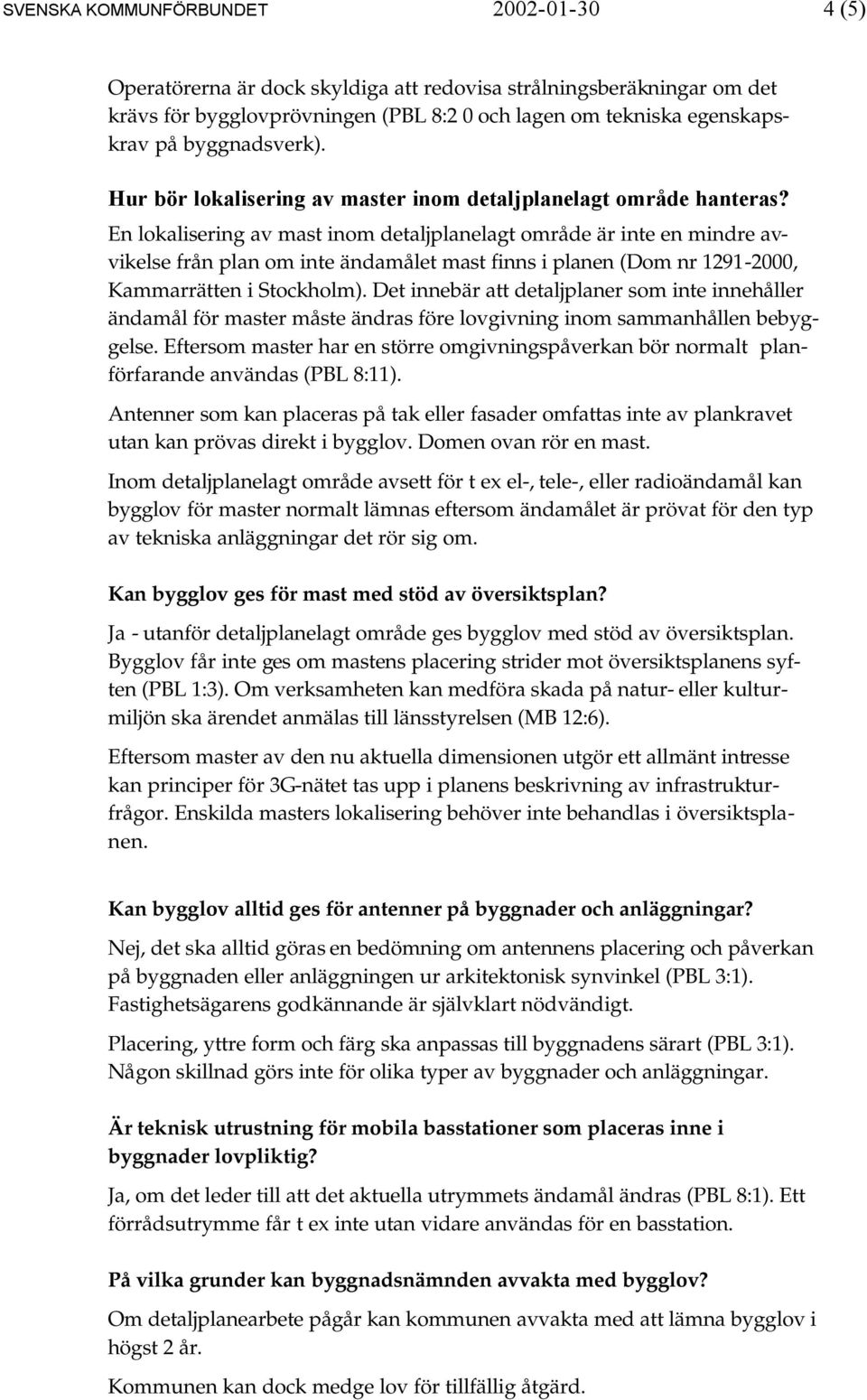 En lokalisering av mast inom detaljplanelagt område är inte en mindre avvikelse från plan om inte ändamålet mast finns i planen (Dom nr 1291-2000, Kammarrätten i Stockholm).