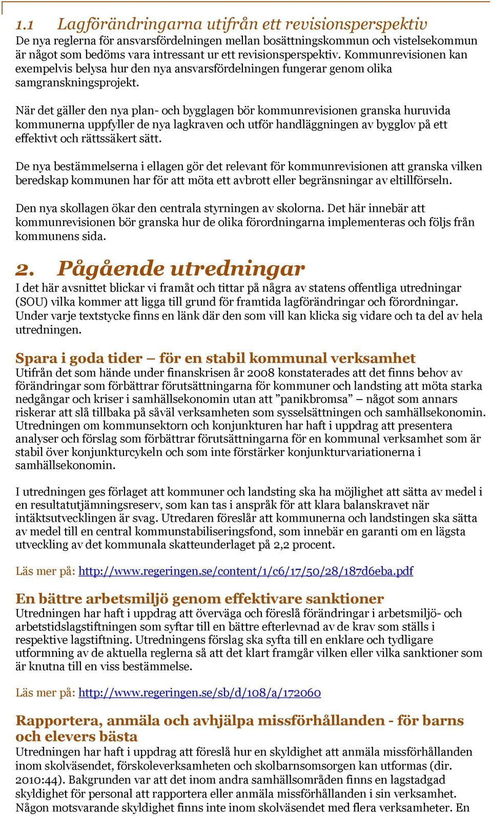 När det gäller den nya plan- och bygglagen bör kommunrevisionen granska huruvida kommunerna uppfyller de nya lagkraven och utför handläggningen av bygglov på ett effektivt och rättssäkert sätt.