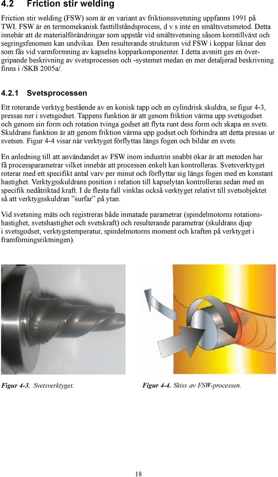 Den resulterande strukturen vid FSW i koppar liknar den som fås vid varmformning av kapselns kopparkomponenter.