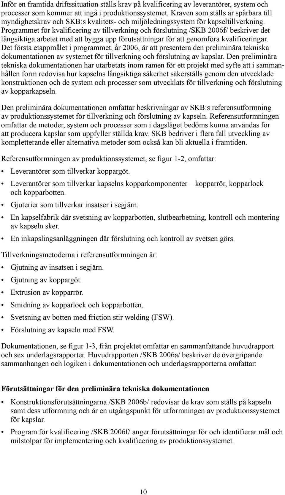 Programmet för kvalificering av tillverkning och förslutning /SKB 2006f/ beskriver det långsiktiga arbetet med att bygga upp förutsättningar för att genomföra kvalificeringar.