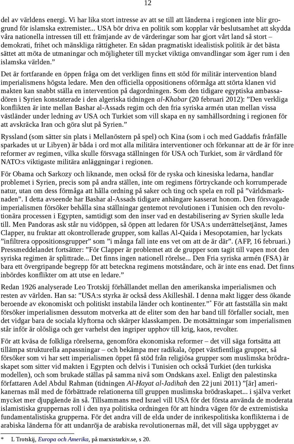 rättigheter. En sådan pragmatiskt idealistisk politik är det bästa sättet att möta de utmaningar och möjligheter till mycket viktiga omvandlingar som äger rum i den islamska världen.