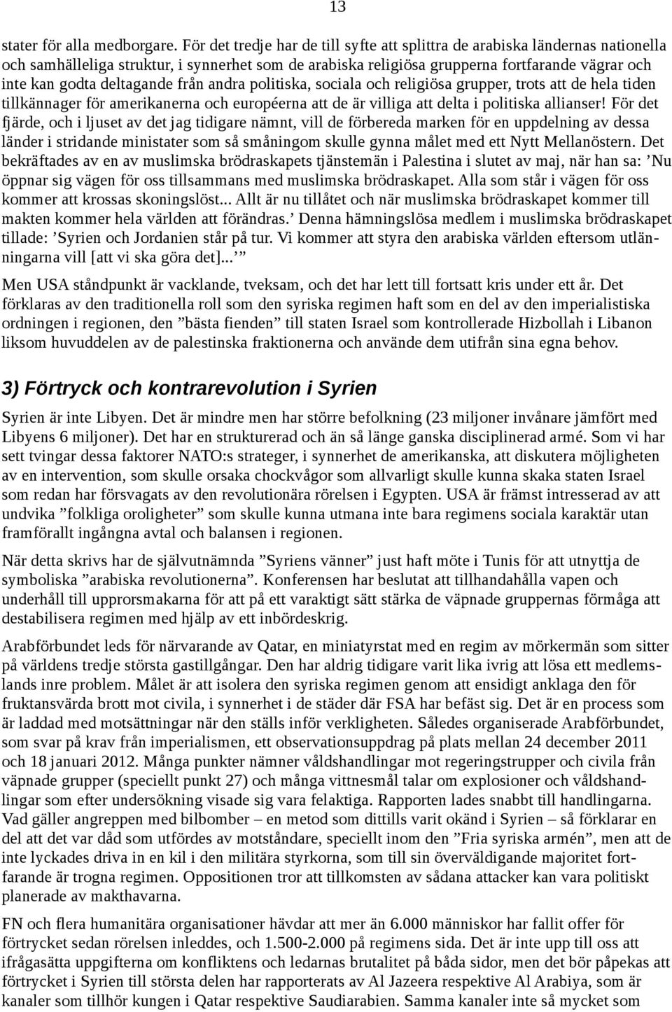 deltagande från andra politiska, sociala och religiösa grupper, trots att de hela tiden tillkännager för amerikanerna och européerna att de är villiga att delta i politiska allianser!