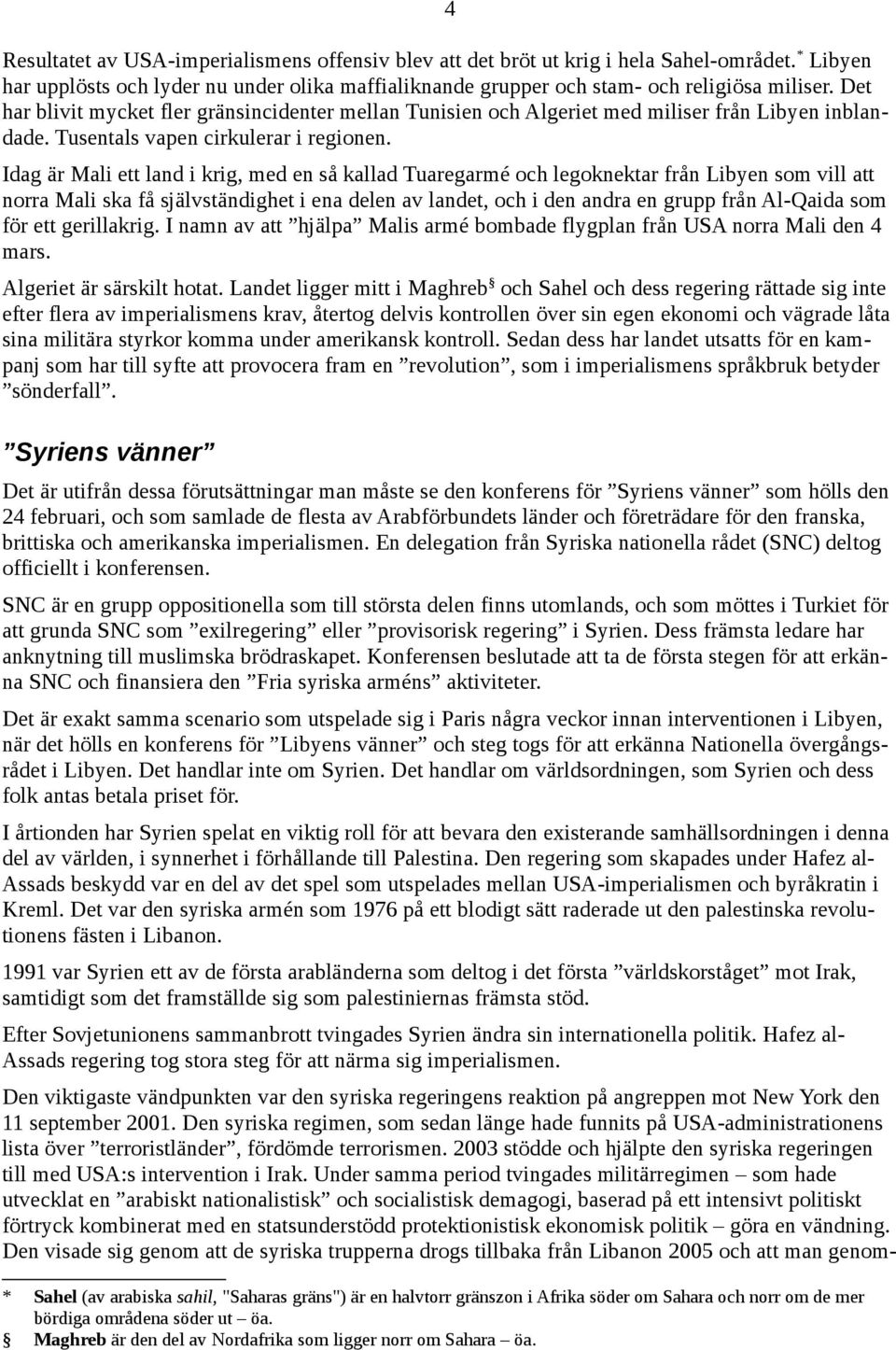 Idag är Mali ett land i krig, med en så kallad Tuaregarmé och legoknektar från Libyen som vill att norra Mali ska få självständighet i ena delen av landet, och i den andra en grupp från Al-Qaida som