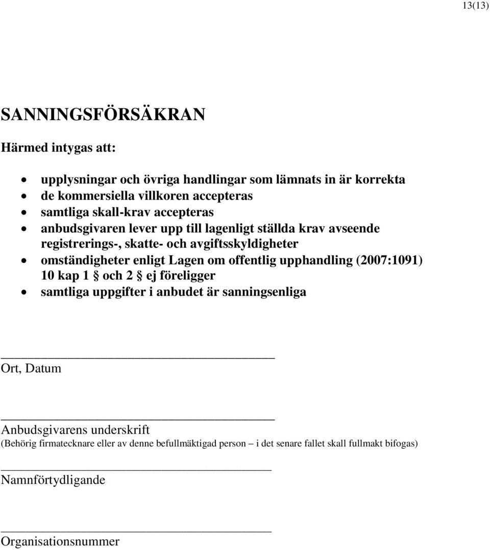 omständigheter enligt Lagen om offentlig upphandling (2007:1091) 10 kap 1 och 2 ej föreligger samtliga uppgifter i anbudet är sanningsenliga Ort,