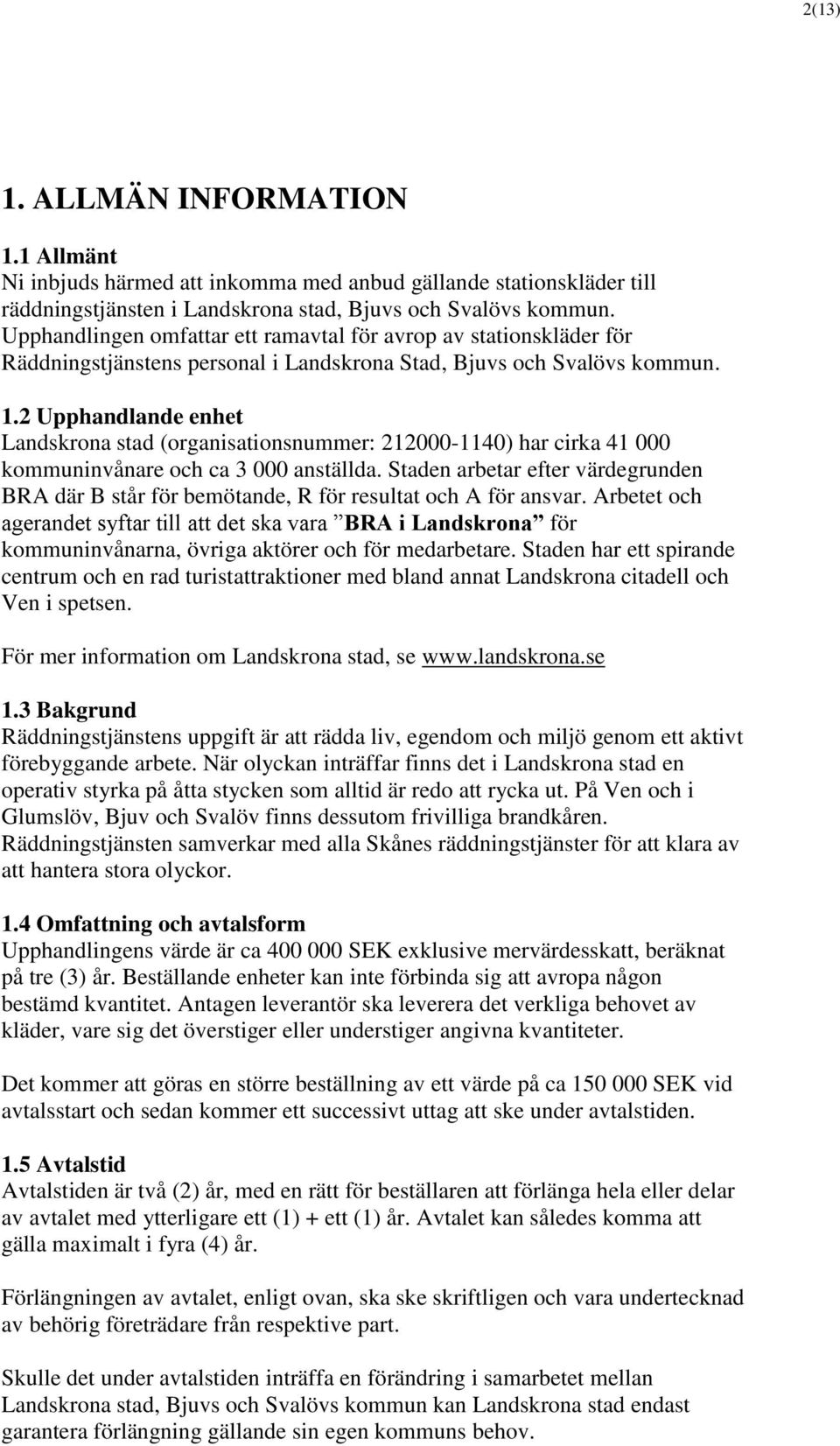 2 Upphandlande enhet Landskrona stad (organisationsnummer: 212000-1140) har cirka 41 000 kommuninvånare och ca 3 000 anställda.