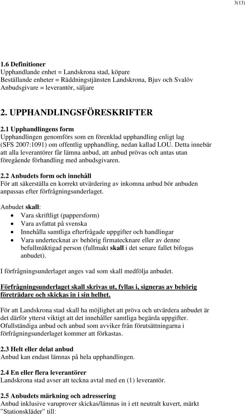 Detta innebär att alla leverantörer får lämna anbud, att anbud prövas och antas utan föregående förhandling med anbudsgivaren. 2.