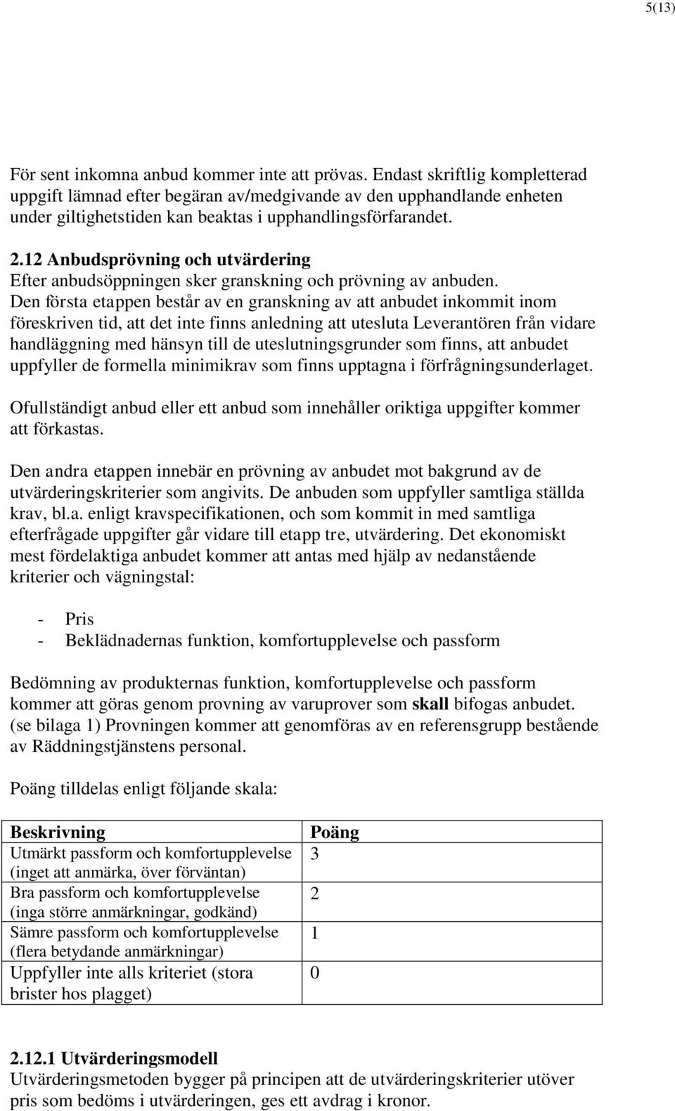 12 Anbudsprövning och utvärdering Efter anbudsöppningen sker granskning och prövning av anbuden.